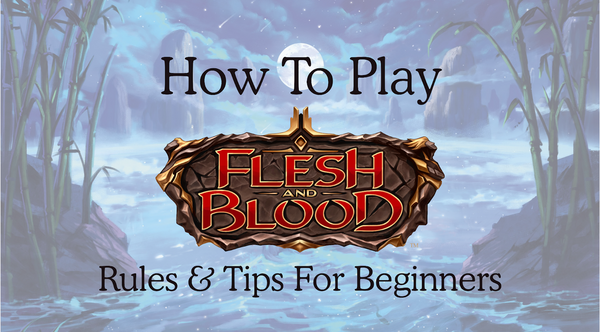 How To Play Flesh And Blood - Rules & Tips For Beginners